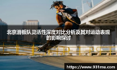 北京滑板队灵活性深度对比分析及其对运动表现的影响探讨