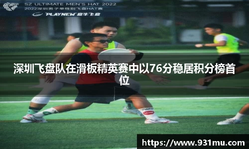 深圳飞盘队在滑板精英赛中以76分稳居积分榜首位